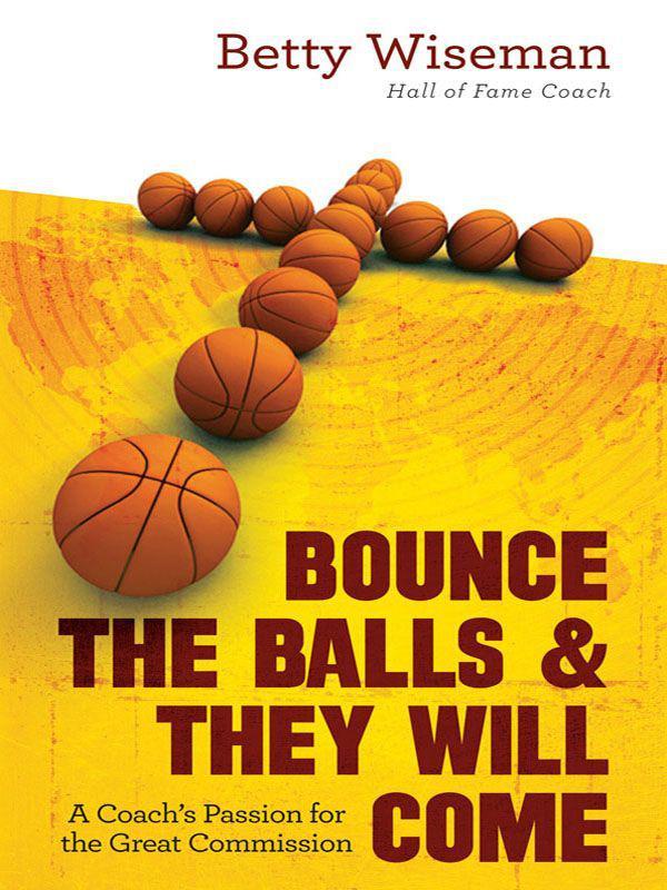Bounce the Balls and They Will Come: A Coach's Passion for the Great Commission