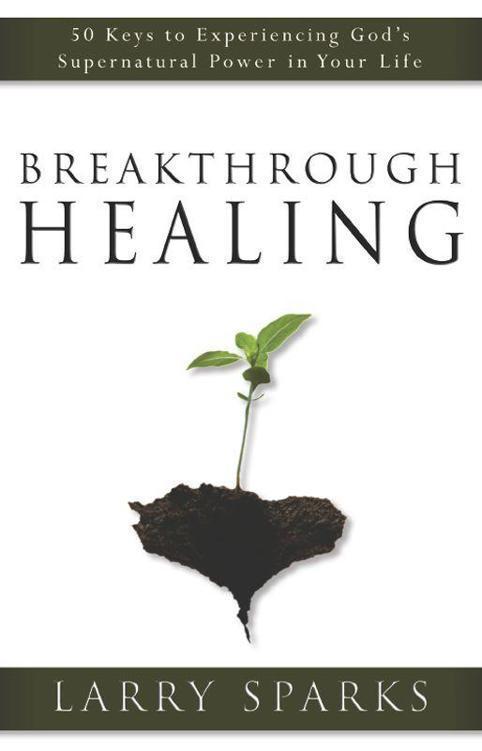 Breakthrough Healing: 50 Keys to Experiencing God's Supernatural Power in Your Life