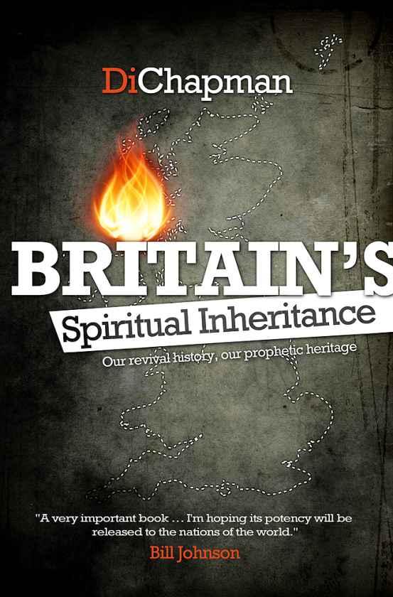 Britain's Spiritual Inheritance: Our Revival History, Our Prophetic Heritage