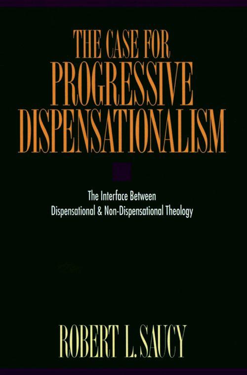 The Case for Progressive Dispensationalism: The Interface Between Dispensational and Non-Dispensational Theology