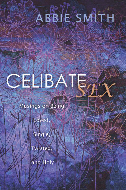 Celibate Sex: Musings on Being Loved, Single, Twisted, and Holy