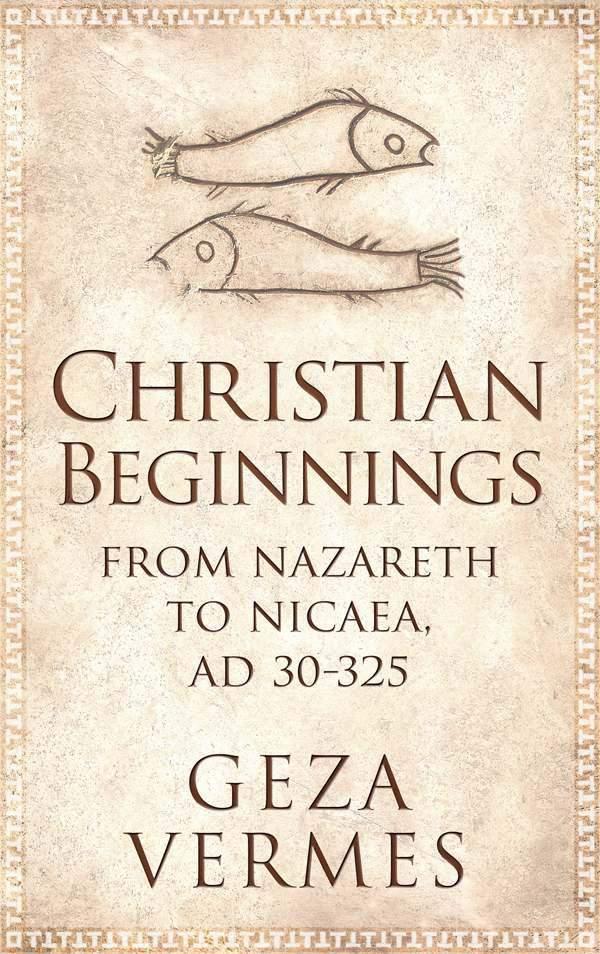 Christian Beginnings: From Nazareth to Nicaea, AD 30-325