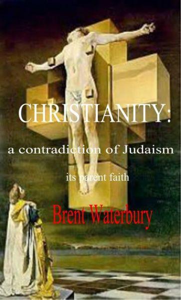 Christianity: a contradiction of Judaism the parent faith