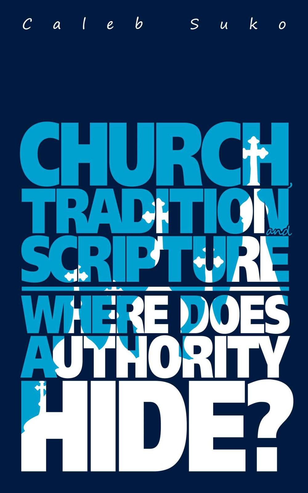 Church, Tradition and Scripture Where Does the Authority Hide?