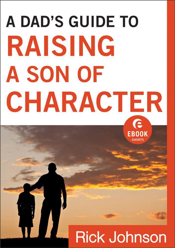 Dad's Guide to Raising a Son of Character, a (Ebook Shorts)
