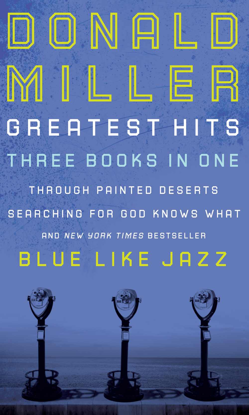 Donald Miller Greatest Hits: Blue Like Jazz, Searching for God Knows What, Through Painted Deserts