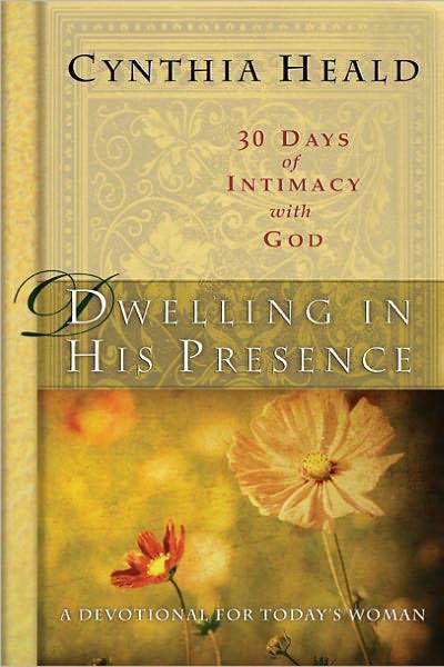 Dwelling in His Presence: 30 Days of Intimacy With God; A Devotional for Today's Woman
