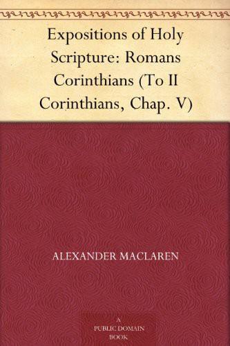 Expositions of Holy Scripture: Romans Corinthians