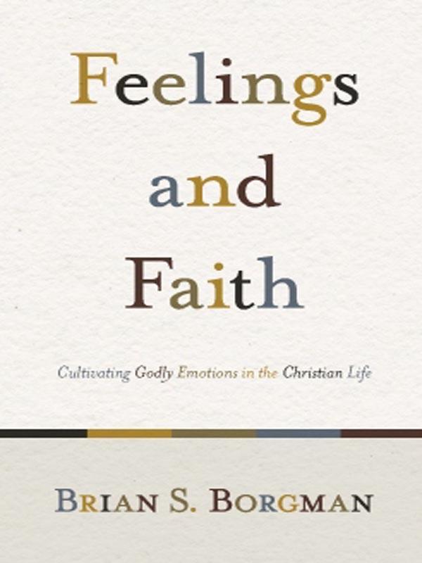 Feelings and Faith: Cultivating Godly Emotions in the Christian Life