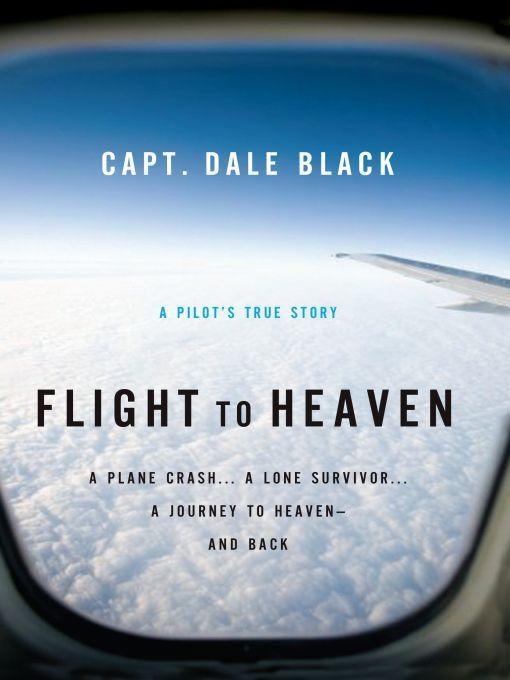 Flight to Heaven: A Plane Crash...A Lone Survivor...A Journey to Heaven--And Back