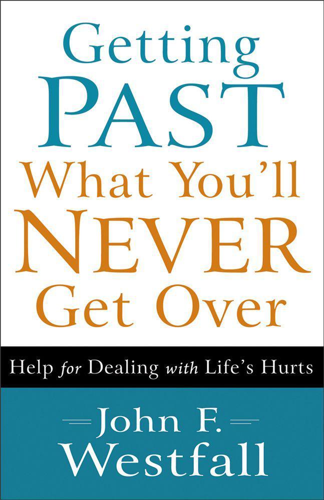 Getting Past What You'll Never Get Over: Help for Dealing With Life's Hurts