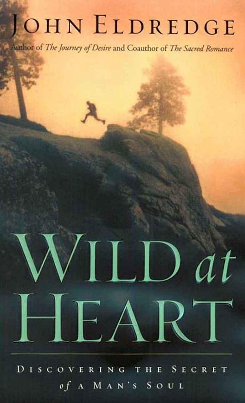Wild at Heart: Discovering the Secret of a Man's Soul
