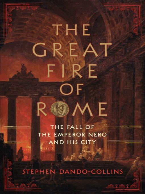 The Great Fire of Rome: The Fall of the Emperor Nero and His City