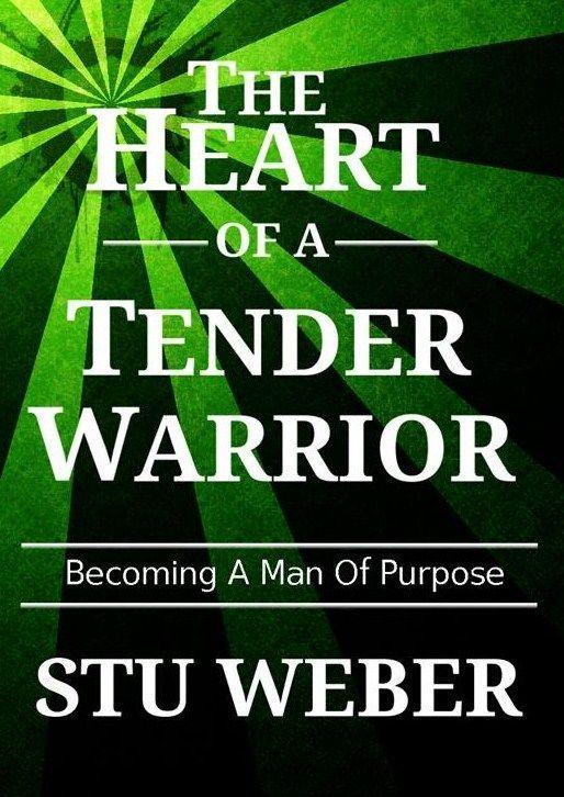 The Heart of a Tender WarriorL Becoming A Man Of Purpose