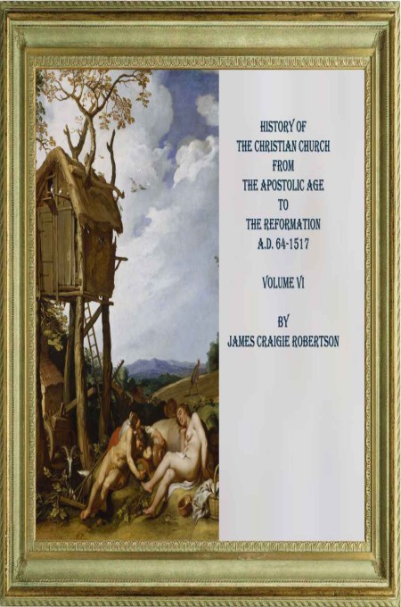 History of the Christian Church, From the Apostolic Age to the Reformation, A. D. 64-1517