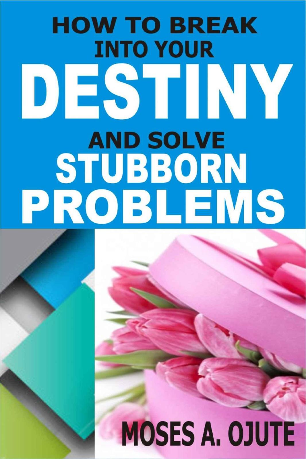 How to Break Into Your Destiny and Solve Stubborn Problems