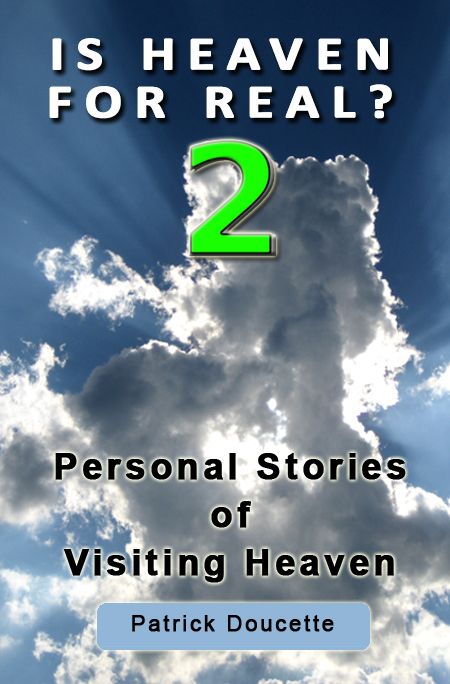 Is Heaven for Real? 2 Personal Stories of Visiting Heaven