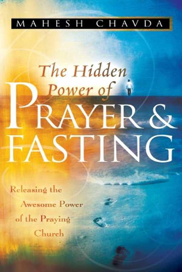The Hidden Power of Prayer and Fasting: Releasing the Awesome Power of the Praying Church