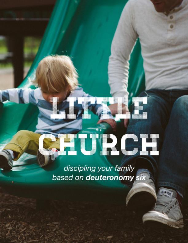 Little Church Discipling Your Family Based on Deuteronomy Six