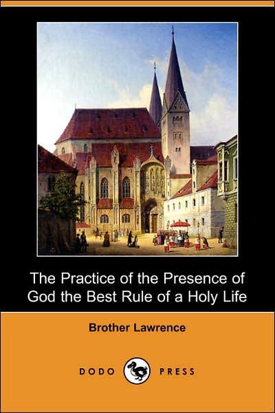 The Practice of the Presence of God the Best Rule of a Holy Life - the Original Classic Edition