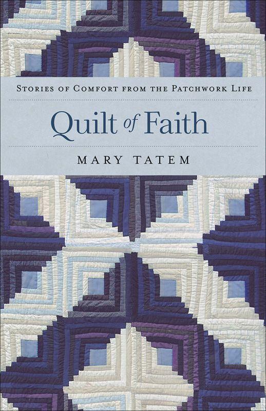 Quilt of Faith: Stories of Comfort From the Patchwork Life