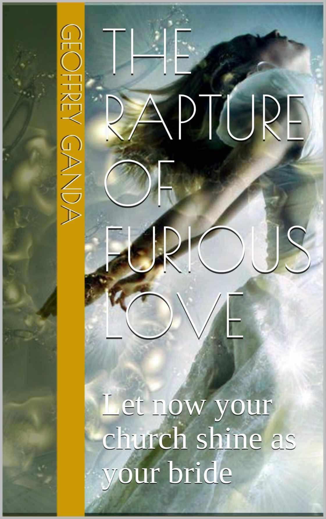 The Rapture of Furious Love: Let Now Your Church Shine as Your Bride