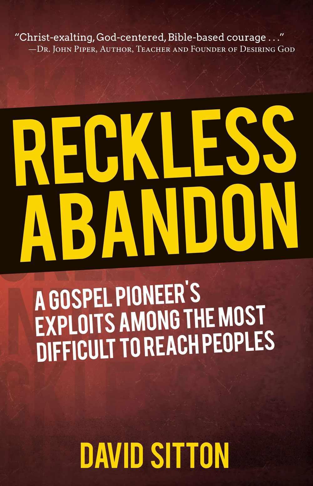 Reckless Abandon: A Modern-Day Gospel Pioneer's Exploits Among the Most Difficult to Reach Peoples
