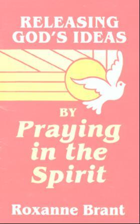 Releasing God's Ideas By Praying in the Spirit