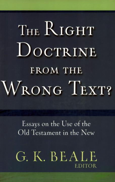 The Right Doctrine From the Wrong Text?: Essays on the Use of the Old Testament in the New