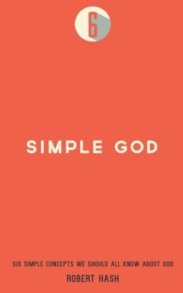 Simple God: Six Simple Concepts We All Should Know About God