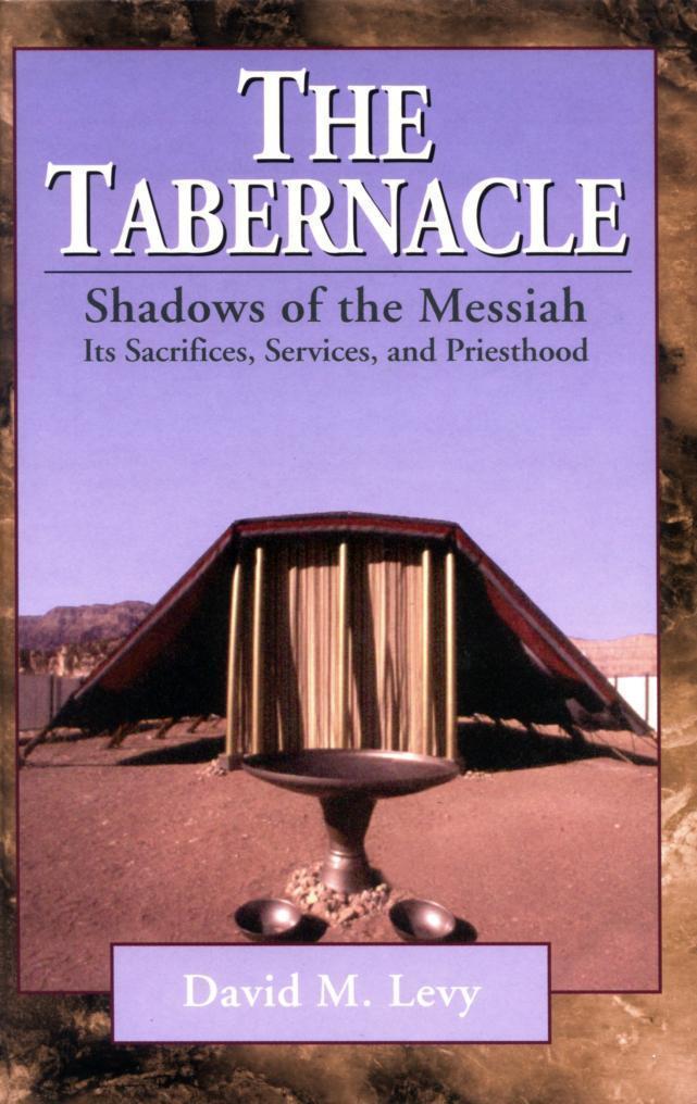 The Tabernacle : Shadows of the Messiah (Its Sacrifices, Services, and Priesthood) (See How the Tabernacle Relates to Jesus)
