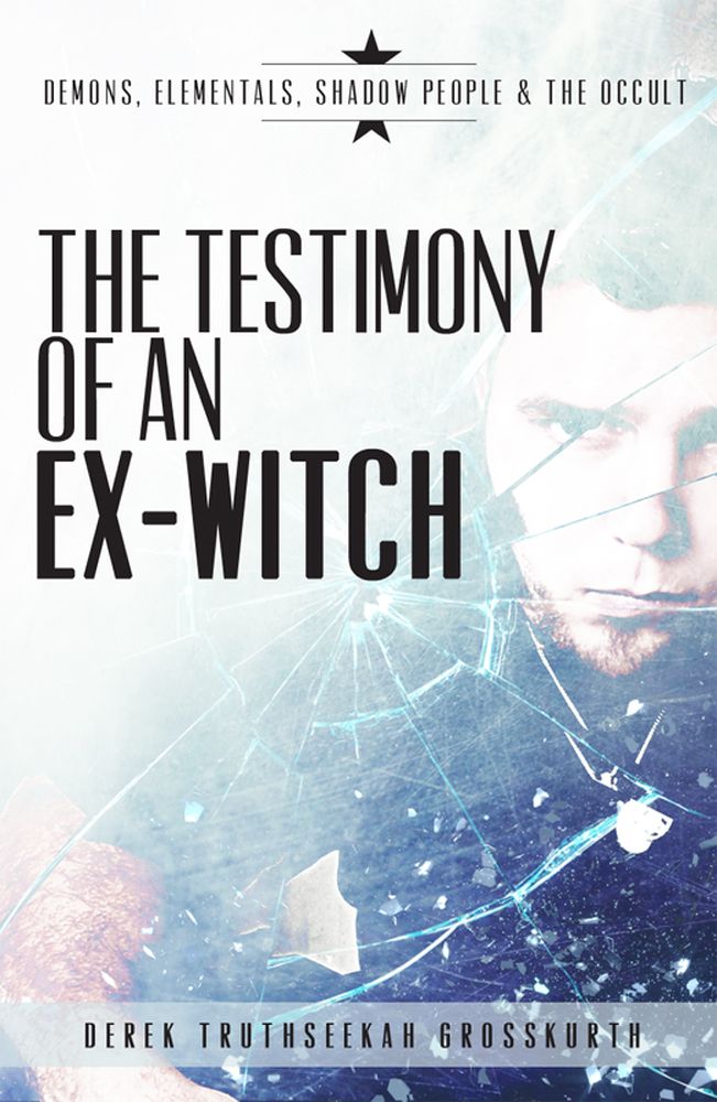 The Testimony of an Ex-Witch: Demons, Elementals, Shadow People, and the Occult