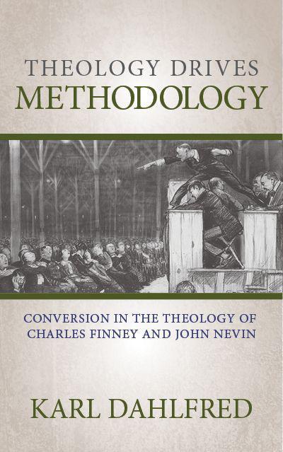 Theology Drives Methodology: Conversion in the Theology of Charles Finney and John Nevin