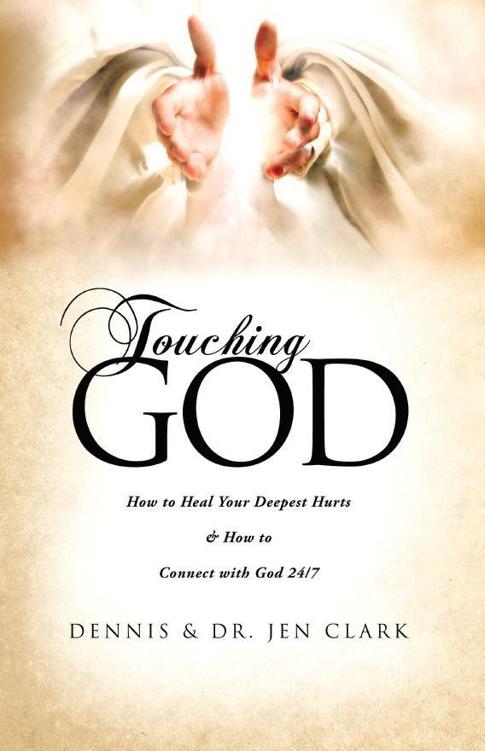 Touching God: How to Heal Your Deepest Hurts and How to Connect With God 24 7