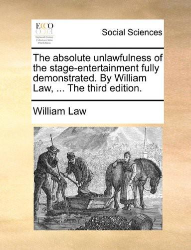 The Absolute Unlawfulness of the Stage-Entertainment Fully Demonstrated by William Law