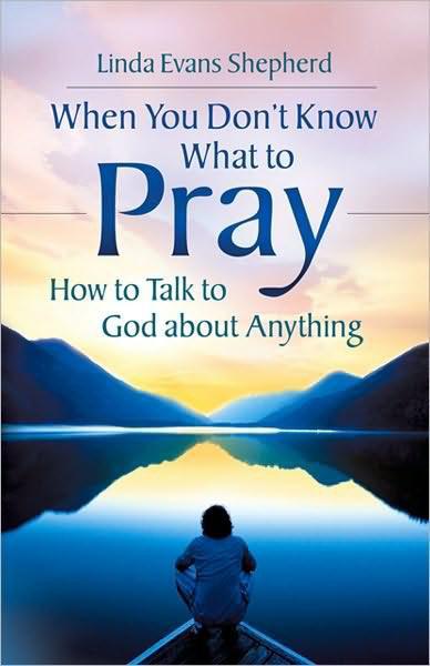 When You Don't Know What to Pray: How to Talk to God About Anything