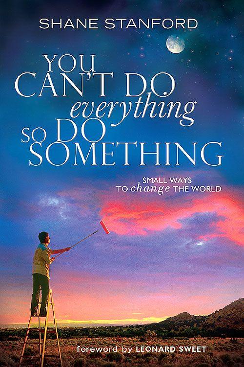 You Cant Do Everything So Do Something