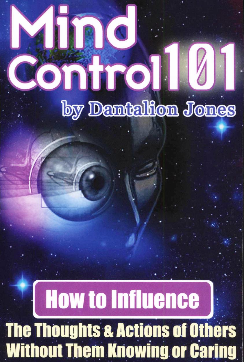 Dantalion Jones-Mind Control 101 How To Influence The Thoughts And Actions Of Others Without Them Knowing Or Caring-CreateSpace (2007)