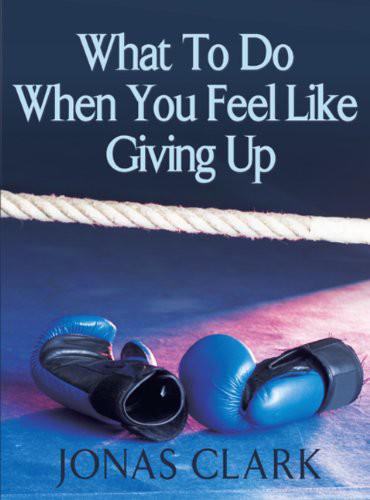 What to Do When You Feel Like Giving Up
