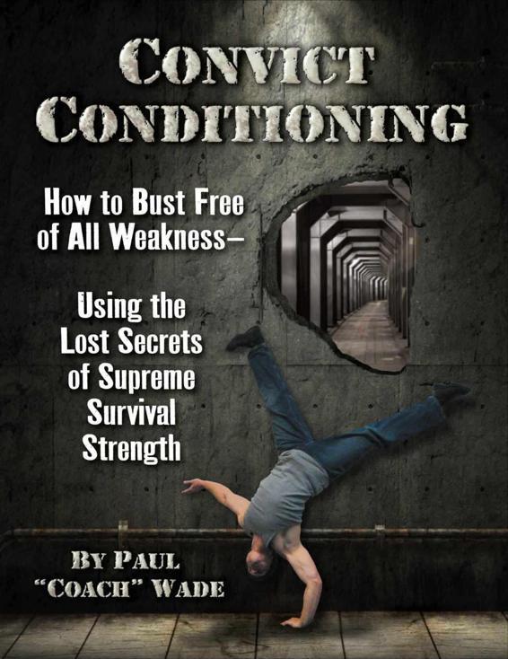 Convict Conditioning: How to Bust Free of All Weakness - Using the Lost Secrets of Supreme Survival Strength