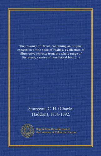 The Treasury of David: Containing an Original Exposition of the Book of Psalms; A Collection of Illustrative Extracts From the Whole Range of ... Verse, and Lists of Writers Upon Each Psalm