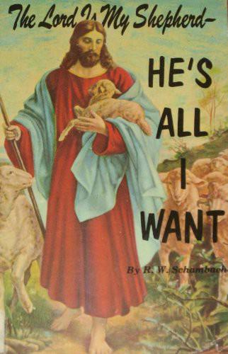 The Lord Is My Shepherd-- He's All I Want