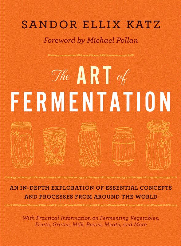 The Art of Fermentation: An In-Depth Exploration of Essential Concepts and Processes from Around the World