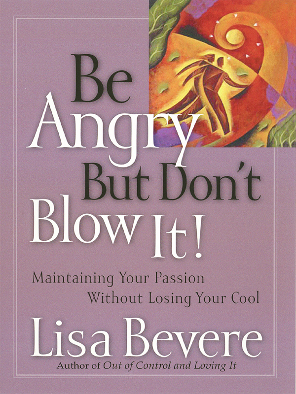 Be Angry, but Don't Blow It!: Maintaining Your Passion Without Losing Your Cool