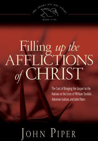 Filling Up the Afflictions of Christ: The Cost of Bringing the Gospel to the Nations in the Lives of William Tyndale, Adoniram Judson, and John Paton