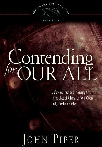 Contending for Our All: Defending Truth and Treasuring Christ in the Lives of Athanasius, John Owen, and J. Gresham Machen