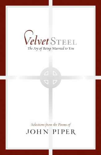 Velvet Steel: The Joy of Being Married to You: Selections From the Poems of John Piper