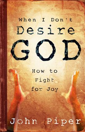 When I Don't Desire God: How to Fight for Joy