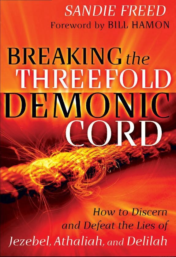 Breaking the Threefold Demonic Cord: How to Discern and Defeat the Lies of Jezebel, Athaliah and Delilah