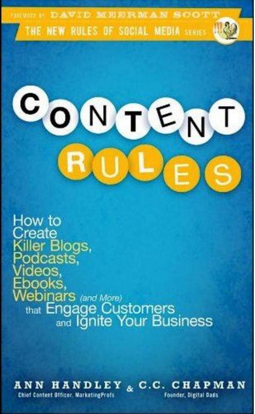 Content Rules - How to Create Killer Blogs, Podcasts, Videos, Ebooks, Webinars (and More) That Engage Customers and Ignite Your Business